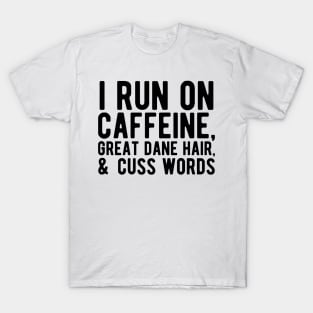 I run on caffeine, great dane hair, & cuss words T-Shirt